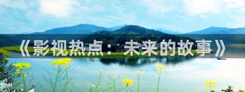 午夜看片宅男：《影视热点：未来的故事》