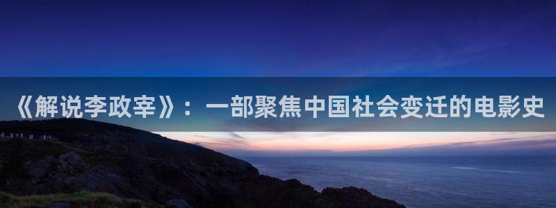 午夜寂寞光棍影院：《解说李政宰》：一部聚焦中国社会变迁的电影史