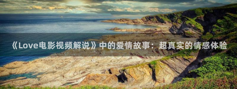 热岛电影网午夜理论片：《Love电影视频解说》中的爱情故事：超真实的情感体验