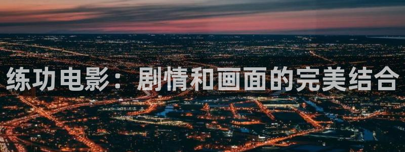 国产视频午夜在线播放：练功电影：剧情和画面的完美结合